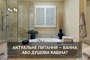 Актуальне питання — ванна або душова кабіна?